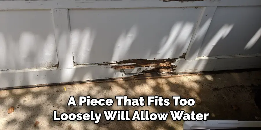 A Piece That Fits Too
Loosely Will Allow Water