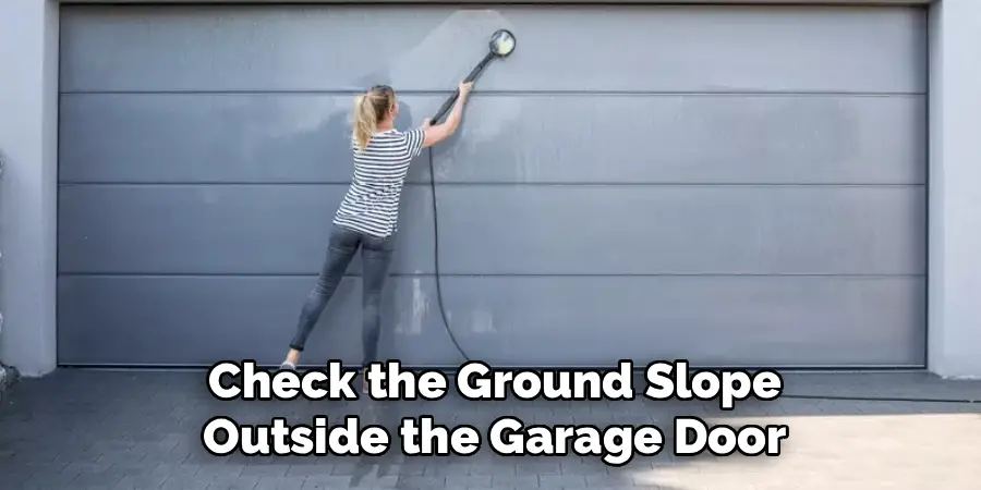 Check the Ground Slope
Outside the Garage Door