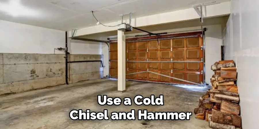 Use a Cold
Chisel and Hammer