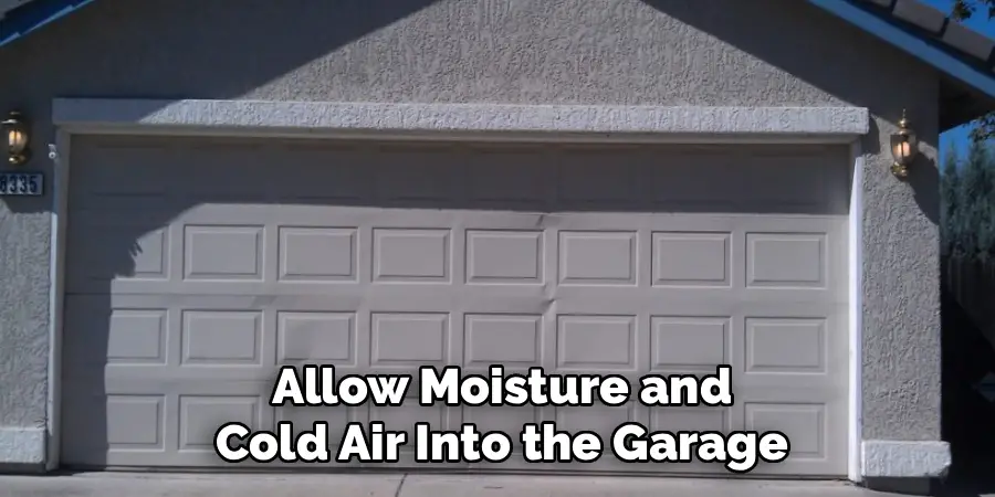 Allow Moisture and
Cold Air Into the Garage