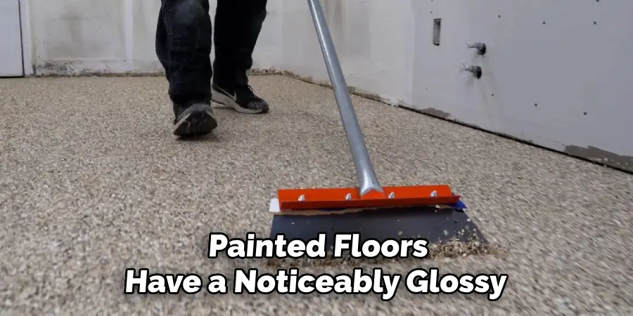 Painted Floors
Have a Noticeably Glossy