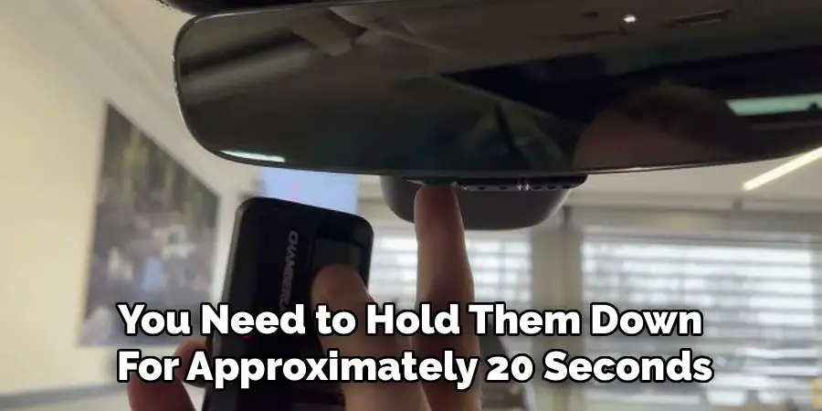 You Need to Hold Them Down 
For Approximately 20 Seconds