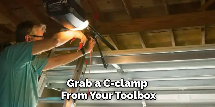 Grab a C-clamp
 From Your Toolbox