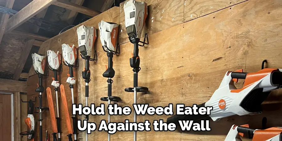 Hold the Weed Eater
 Up Against the Wall