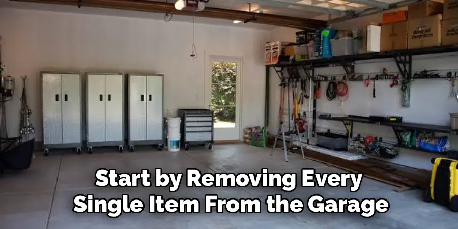 Start by Removing Every
Single Item From the Garage