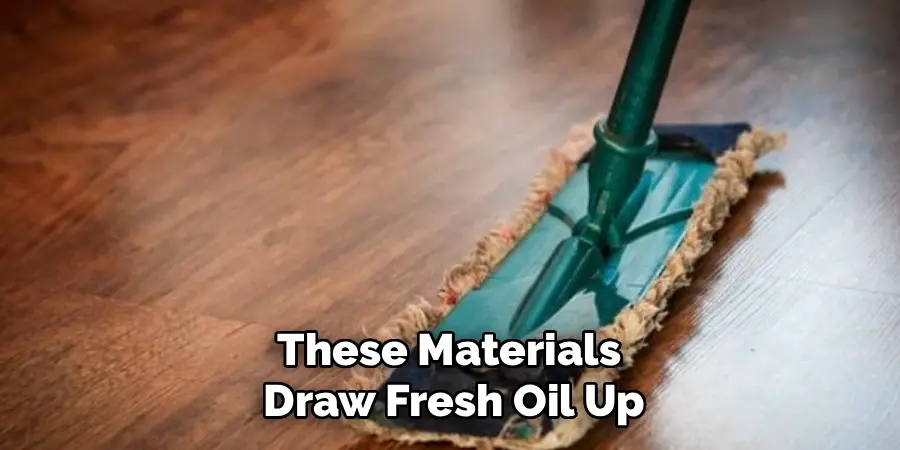 These Materials 
Draw Fresh Oil Up
