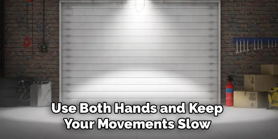 Use Both Hands and Keep 
Your Movements Slow 