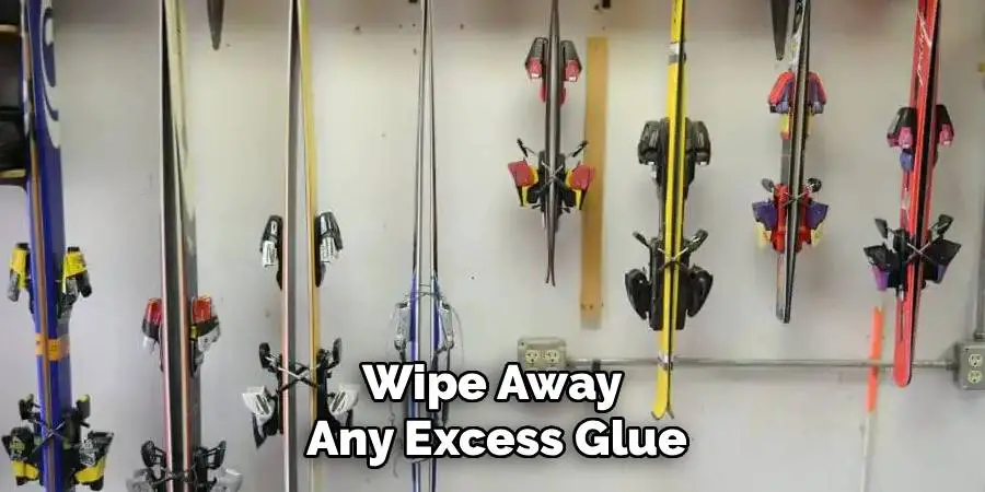 Wipe Away 
Any Excess Glue