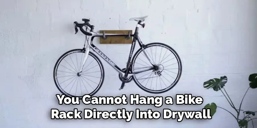 You Cannot Hang a Bike
Rack Directly Into Drywall