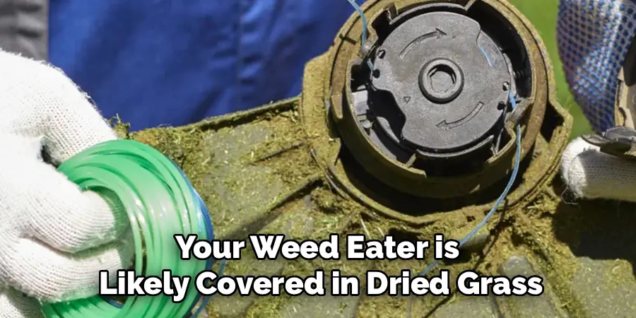 Your Weed Eater is 
Likely Covered in Dried Grass