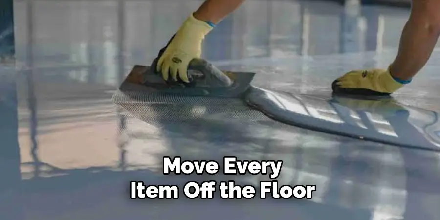  Move Every
 Item Off the Floor
