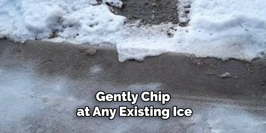 Gently Chip
at Any Existing Ice