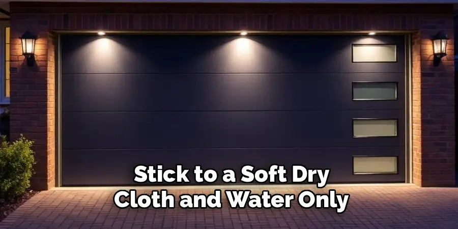  Stick to a Soft Dry
 Cloth and Water Only