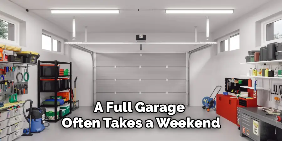 A Full Garage 
Often Takes a Weekend