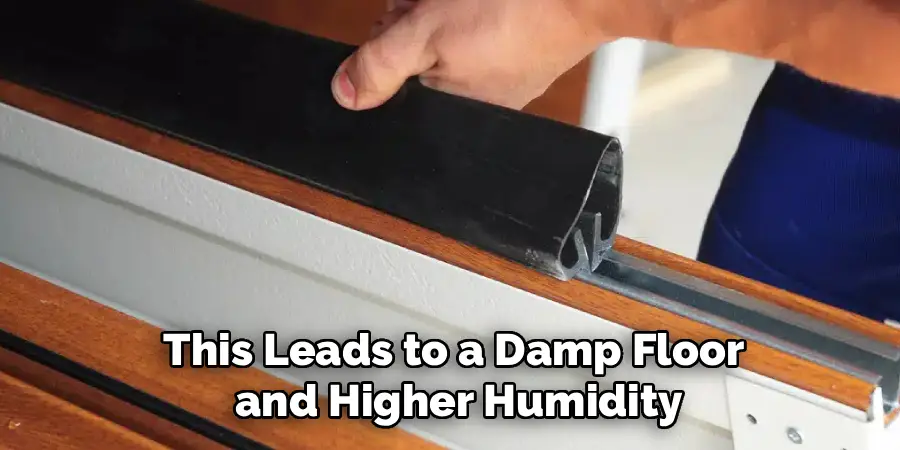 This Leads to a Damp Floor
 and Higher Humidity