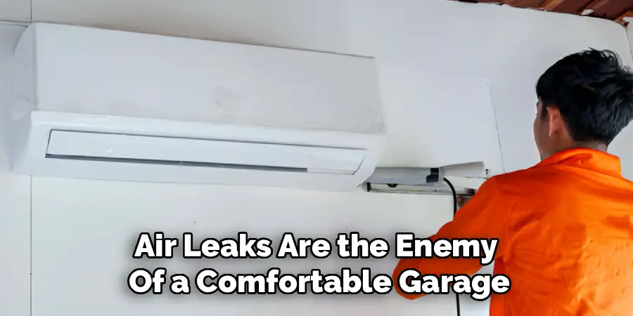 Air Leaks Are the Enemy 
Of a Comfortable Garage