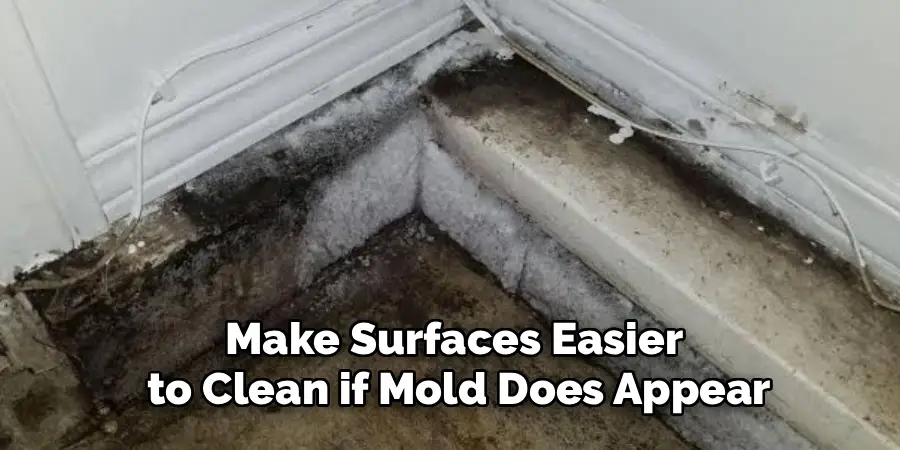 Make Surfaces Easier
 to Clean if Mold Does Appear