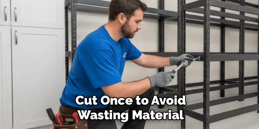 Cut Once to Avoid
Wasting Material