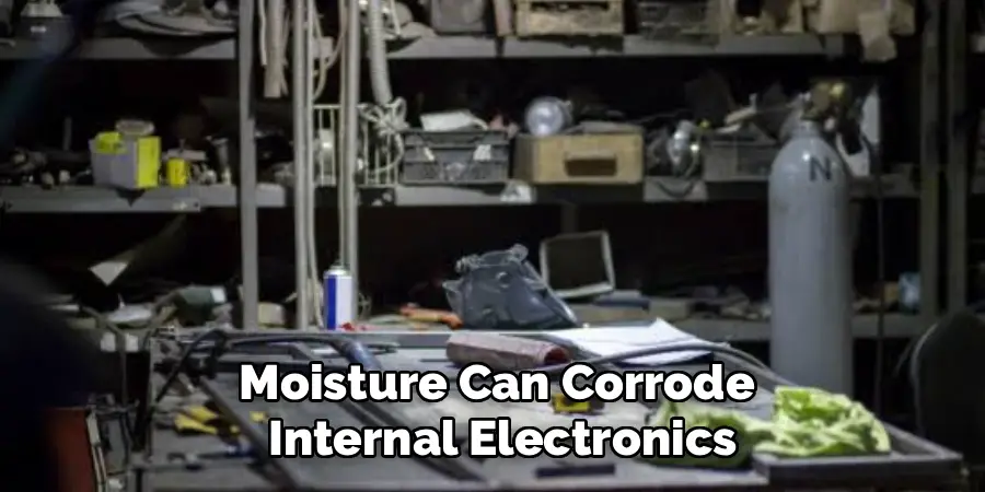 Moisture Can Corrode
 Internal Electronics