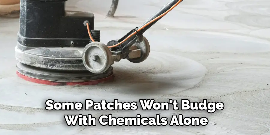 Some patches won't budge with chemicals alone