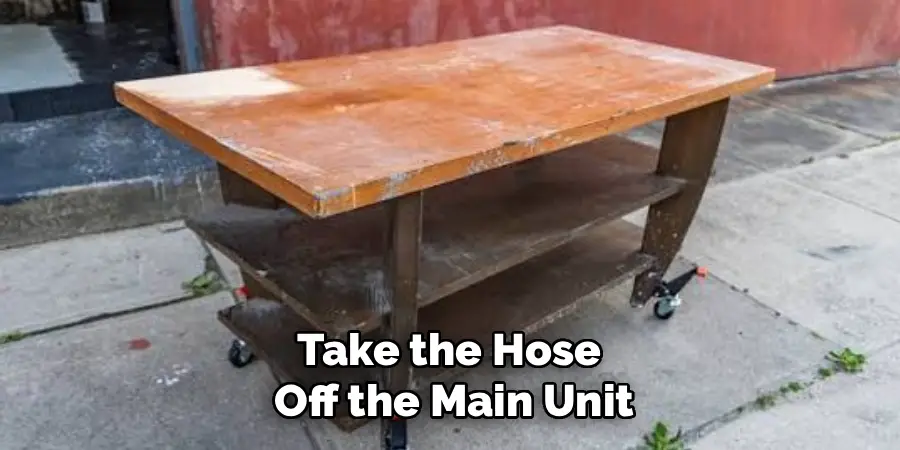 Take the Hose 
Off the Main Unit